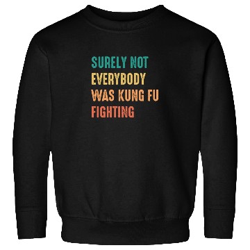 Discover Surely Not Everybody Was Kung Fu Fighting Sweatshirts