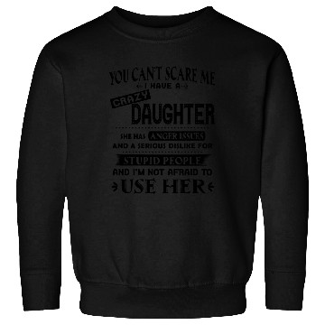 Discover You can't scare me I have a crazy daughter Sweatshirts