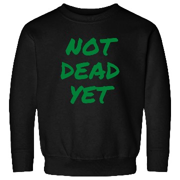 Discover NOT DEAD YET (in green graffiti letters) Sweatshirts