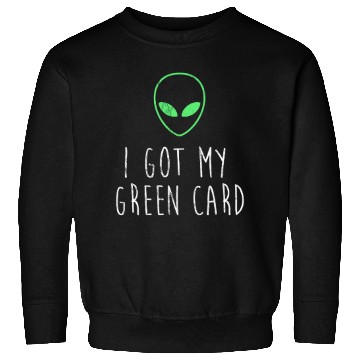 Discover I got my Green Card Sweatshirts