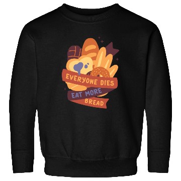 Discover everyone dies eat more bread Sweatshirts