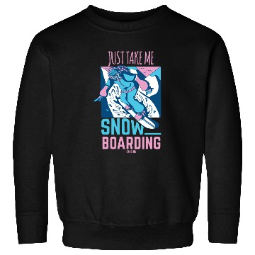 Discover Just Take Me Snowboarding Sweatshirts