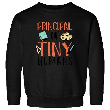 Discover Principal Of Tiny Humans - Teacher Sweatshirts