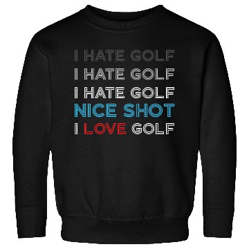 Discover I Hate Golf I Hate Golf I Hate Nice Shot I Love Go Sweatshirts