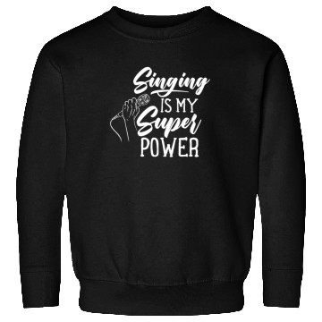 Discover Singing Is My Superpower Sing Song Singer Singers Sweatshirts