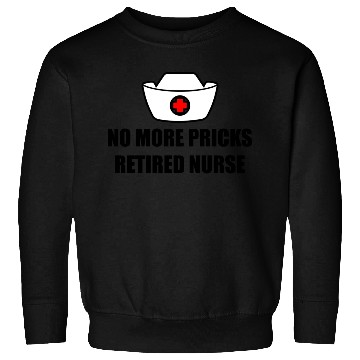 Discover No More Pricks, Retired Nurse 3 Sweatshirts