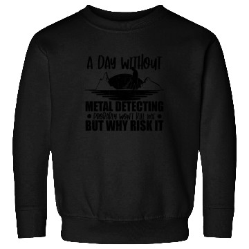 Discover A Day Without Metal Detecting Detectorist Sweatshirts