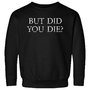 Discover But Did You Die Funny Gym Workout Sweatshirts