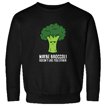 Discover Maybe Broccoli Doesn't Like You Either Sweatshirts