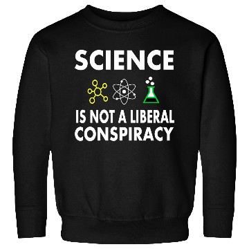 Discover Science Is Not A Liberal Sweatshirts