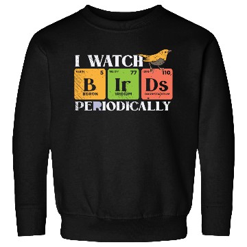 Discover Bird Watching Birds Periodic Table Bird Watcher Sweatshirts