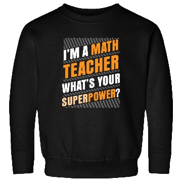 Discover I'M A MATH TEACHER WHAT'S YOUR SUPERPOWER Sweatshirts