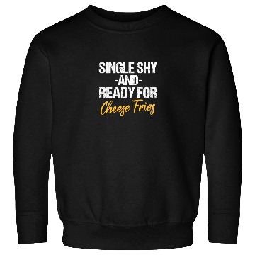 Discover Single Shy And Ready For Cheese Fries Sweatshirts