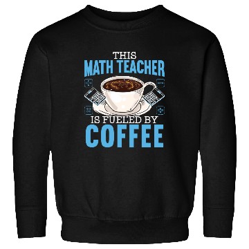 Discover This Math Teacher Is Fueled By Coffee Caffeine Sweatshirts