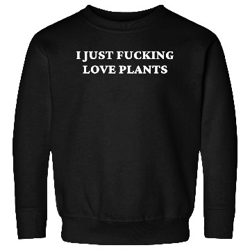 Discover I Just Fucking Love Plants Sweatshirts