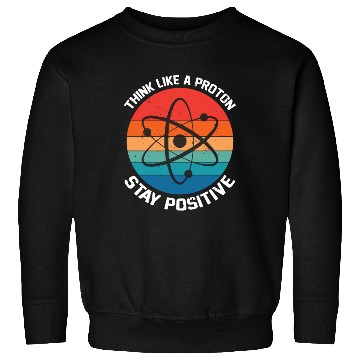 Discover I Think Like A Proton Stay Positive Sweatshirts