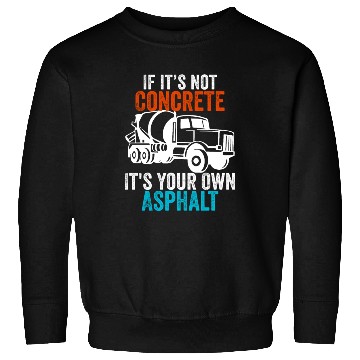 Discover If You Don't Use Concrete It's Your Own Asphalt Sweatshirts
