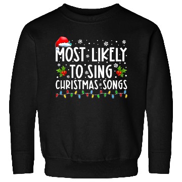 Discover Most Likely To Sing Christmas Songs Funny Sweatshirts