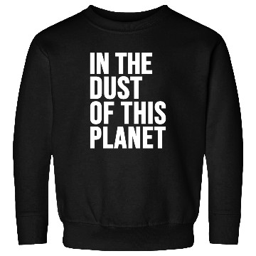 Discover in the dust of this planet Sweatshirts