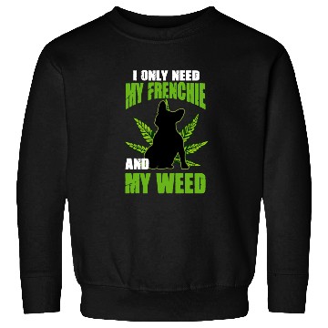 Discover I Only Need My Frenchie And Weed French Bulldog Sweatshirts