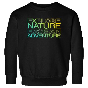 Discover explore nature have an adventure Sweatshirts