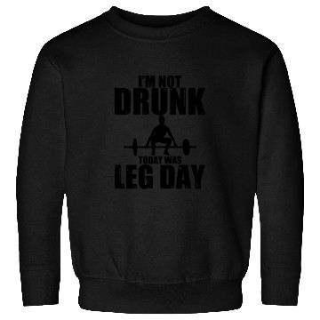 Discover I'm Not Drunk, Today Was Leg Day 3 Sweatshirts