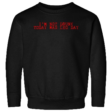 Discover I'm Not Drunk, Today Was Leg Day 2 Sweatshirts