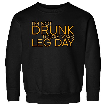 Discover I'm Not Drunk, Today Was Leg Day 4 Sweatshirts