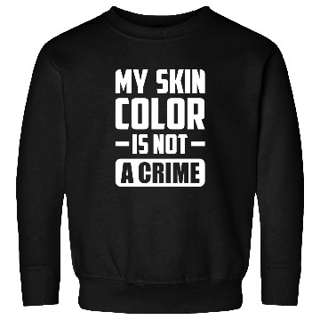 Discover My Skin Color Is Not A Crime Black People Sarcasm Sweatshirts