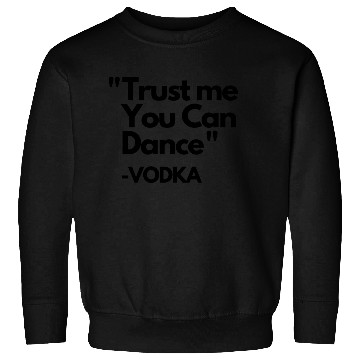 Discover Trust Me Dance Vodka Sweatshirts