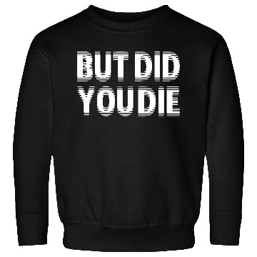 Discover But Did You Die Sweatshirts