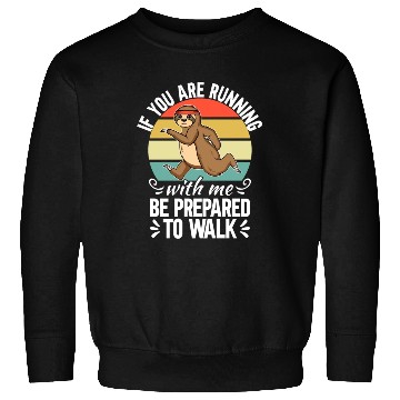 Discover If You Are Running With Me Be Prepared To Walk - Sweatshirts