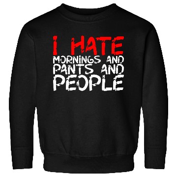 Discover I Hate Mornings And Pants And People 3 Sweatshirts