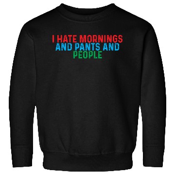 Discover I Hate Mornings And Pants And People 4 Sweatshirts