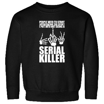 Discover The Effort I Put Into Not Being A Serial Killer 3 Sweatshirts