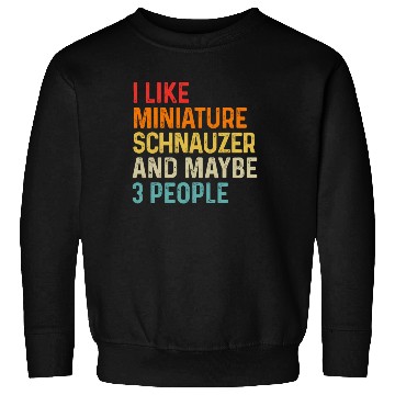 Discover I Like Miniature Schnauzer And Maybe 3 People Dog Sweatshirts