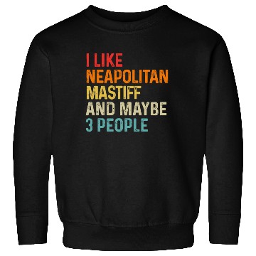 Discover I Like Neapolitan Mastiff And Maybe 3 People Dog Sweatshirts