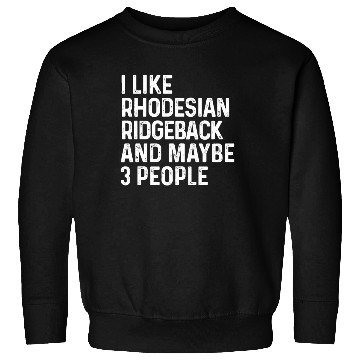 Discover I Like Rhodesian Ridgeback And Maybe 3 People Dog Sweatshirts