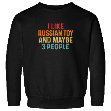 Discover I Like Russian Toy And Maybe 3 People Dog Lover Sweatshirts