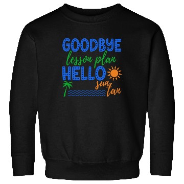 Discover Goodbye Lesson Plan Hello Sun Tan Funny Teacher Sweatshirts