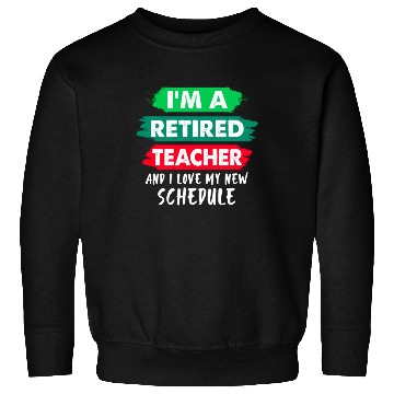 Discover I'm A Retired Teacher And I Love My New Schedule Sweatshirts