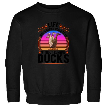 Discover Life Would Be So Boring Without Running Ducks Sweatshirts