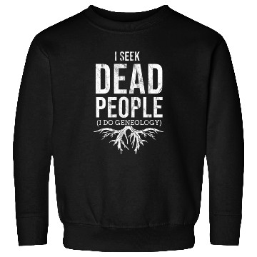 Discover I Seek Dead People I Do Genealogy For Genealogy Sweatshirts