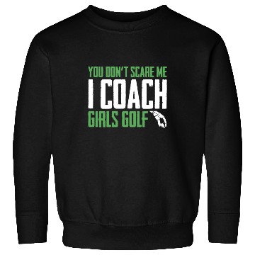 Discover You Dont Scare Me I Coach Girls Golf Funny Coach Sweatshirts