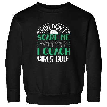 Discover You Dont Scare Me I Coach Girls Golf Funny Coach Sweatshirts