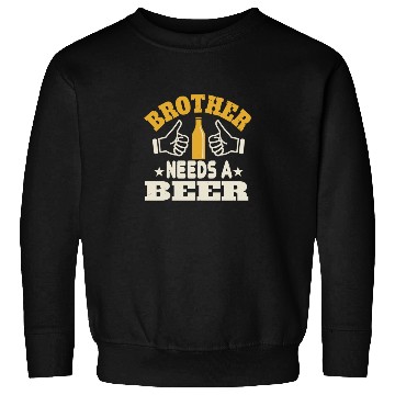 Discover Brother needs a beer Sweatshirts