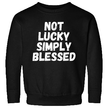 Discover Not Lucky Simply Blessed Sweatshirts