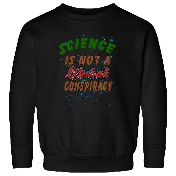 Discover Science Is Not A Liberal Conspiracy Funny Quotes Sweatshirts