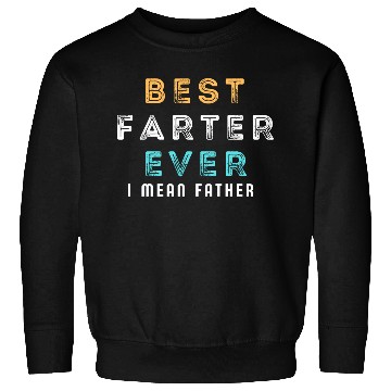 Discover Best Farter Ever I Mean Father Funny Father's Day Sweatshirts