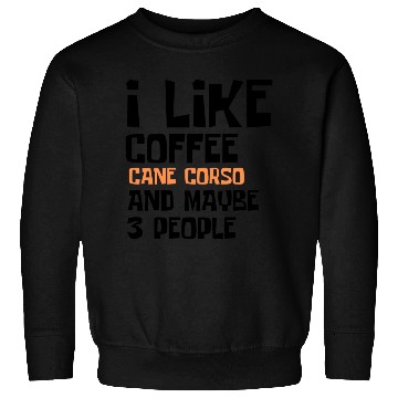 Discover I Like Coffee Cane Corso And Maybe 3 People Sweatshirts